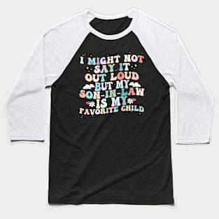 I Might Not Say It Out Loud But My Son In Law Is My Favorite Child Baseball T-Shirt